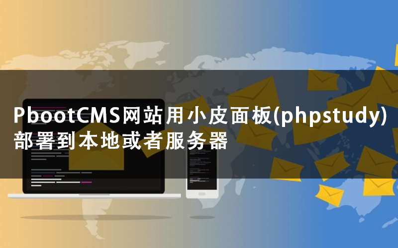 PbootCMS网站用小皮面板(phpstudy)部署到本地或者服务器.jpg